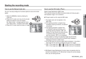 Page 1802 RECORDING
17RECORDING_
Starting the recording mode
Digital Image Stabilisation (DIS) mode.
This mode will reduce the effect of camera shake and help you get a 
well-exposed image in dim conditions.
How to use the DIS mode (  )
You can manually conﬁ gure all functions aperture value and shutter 
speed.
How to use the Manual mode ( ¸ )
 1.  Select the MANUAL mode by rotating the 
mode dial.
 2.  Press the Fn button and menu for the shutter 
speed and aperture value will display. 
Up / Down button :...