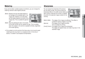 Page 3602 RECORDING
35RECORDING_
Metering Sharpness
If you cannot obtain suitable exposure conditions, you can change the 
metering method to take brighter pictures.
[Multi] :   Exposure will be calculated based on 
an average of the available light in the 
image area. However, the calculation 
will be biased towards the centre of the 
image area. This is suitable for general 
use.
[Spot] :   Only the rectangular area in the centre 
of the LCD monitor will be metered for light. This is suitable 
when the...