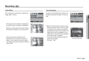 Page 4003 SETUP
39SETUP_
Voice Memo
You can add your voice-over to a stored still 
image. (Max. 10 sec.)
- If the voice memo indicator is displayed on 
the LCD monitor, the setting is completed.
 -  Press the shutter button and take a picture. 
The picture is stored on the memory card.
StopSH
 -  Voice memo will be recorded for ten 
seconds from the moment the picture is 
stored. In the middle of the sound record-
ing, pressing the shutter button will stop the 
voice memo.
Voice Recording
A voice can be...