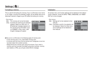 Page 4746_SETUP
Settings(”
 )
This is used for formatting the memory. If you run [Format] on the memo-
ry, all images, including the protected images, will be deleted. Be sure to 
download important images to your PC before formatting the memory.
 - Sub menus
 [No]  :  The memory will not be formatted. 
 [Yes]  :  A window for conﬁ rming the selection 
displays. Select the [Yes] menu. A 
[Processing!] message appears and 
the memory will be formatted. If you 
run FORMAT in Play mode, a [No 
Image!] message will...