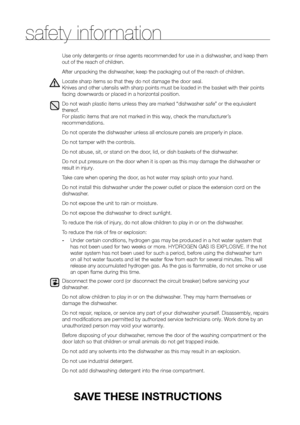 Page 44_ safety information
Use only detergents or rinse agents recommended for use in a dishwasher, and keep them 
out of the reach of children.
After unpacking the dishwasher, keep the packaging out of the reach of children.
Locate sharp items so that they do not damage the door seal. 
Knives and other utensils with sharp points must be loaded in the basket\
 with their points 
facing downwards or placed in a horizontal position.
Do not wash plastic items unless they are marked “dishwasher safe” or the...