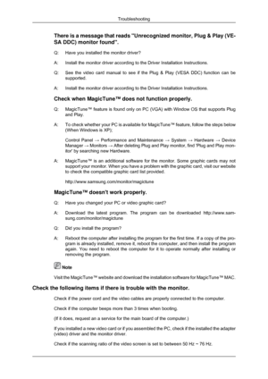 Page 132There is a message that reads Unrecognized monitor, Plug & Play (VE-
SA DDC) monitor found.
Q: Have you installed the monitor driver?
A: Install the monitor driver according to the Driver Installation Instructions.
Q:
See the video card manual to see if the Plug & Play (VESA DDC) functio\
n can be
supported.
A: Install the monitor driver according to the  Driver Installation Instructions
.
Check when MagicTune™ does not function properly.
Q: MagicTune™ feature is found only on PC (VGA) with Window OS...