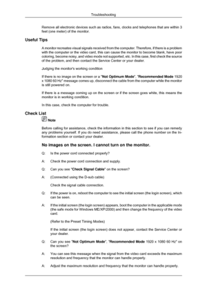 Page 135Remove all electronic devices such as radios, fans, clocks and telephone\
s that are within 3
feet (one meter) of the monitor.
Useful Tips A monitor recreates visual signals received from the computer. Therefore\
, if there is a problem
with the computer or the video card, this can cause the monitor to becom\
e blank, have poor
coloring, become noisy, and video mode not supported, etc. In this case,\
 first check the source
of the problem, and then contact the Service Center or your dealer.
Judging the...