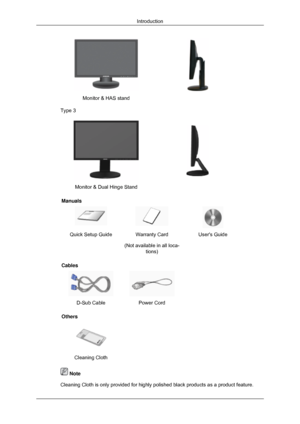 Page 15Monitor & HAS stand
 
Type 3 Monitor & Dual Hinge Stand
 
Manuals Quick Setup Guide Warranty Card
(Not available in all loca-tions) Users Guide
Cables  
D-Sub Cable Power Cord  
Others  
 
Cleaning Cloth     Note
Cleaning Cloth is only provided for highly polished black products as a \
product feature. Introduction 