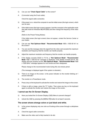 Page 141Q: Can you see 
Check Signal Cable on the screen?
A: (Connected using the D-sub cable) Check the signal cable connection.
Q: If the power is on, reboot the computer to see the initial screen (the \
login screen), which
can be seen.
A: If the initial screen (the login screen) appears, boot the computer in\
 the applicable mode
(the safe mode for Windows ME/XP/2000) and then change the frequency o\
f the video
card.
(Refer to the Preset Timing Modes)
If the initial screen (the login screen) does not...