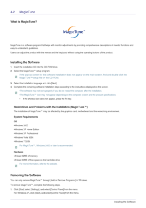 Page 304-2Installing the Software  
4-2 MagicTune
What is MagicTune?
MagicTune is a software program that helps with monitor adjustments by providing comprehensive descriptions of monitor functions and 
easy-to-understand guidelines. 
Users can adjust the product with the mouse and the keyboard without using the operating buttons of the product.
Installing the Software
1.Insert the installation CD into the CD-ROM drive. 
2.Select the MagicTune™ setup program. 
 If the pop-up screen for the software installation...