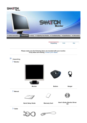 Page 8 
 
 
Please make sure the following items are included with your monitor. If an
y items are missing, contact your dealer . 
 
 
 
 
 Unpacking 
    Monitor 
 
  Monitor Bottom Hanger 
 
 
    Manual  
 
 
Quick Setup Guide Warranty Card Users Guide, Monitor Dirver 
CD 
 
 
     Cable
  
 