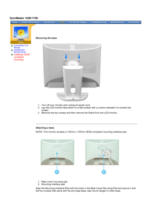 Page 31Connecting Your 
Monitor
Installing the 
Monitor Driver
Installing VESA 
compliant 
mounting Removing the base
1. Turn off your monitor and unplug its power cord.  
2. Lay the LCD monitor face-down on a flat surface with a cushion beneath i\
t to protect the 
screen.  
3. Remove the two screws and then remove the Stand from the LCD monitor.  
Attaching a base
NOTE: This monitor accepts a 100mm x 100mm VESA-compliant mounting inter\
face pad.
 
1. Rear cover mounting pad  
2. Mounting interface pad...