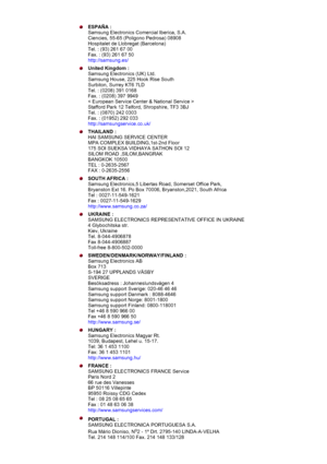 Page 70ESPAÑA : 
Samsung Electronics Comercial Iberica, S.A. 
Ciencies, 55-65 (Poligono Pedrosa) 08908 
Hospitalet de Llobregat (Barcelona) 
Tel. : (93) 261 67 00 
Fax. : (93) 261 67 50 
http://samsung.es/  
United Kingdom :  
Samsung Electronics (UK) Ltd. 
Samsung House, 225 Hook Rise South 
Surbiton, Surrey KT6 7LD 
Tel. : (0208) 391 0168 
Fax. : (0208) 397 9949 
< European Service Center & National Service > 
Stafford Park 12 Telford, Shropshire, TF3 3BJ 
Tel. : (0870) 242 0303 
Fax. : (01952) 292 033...