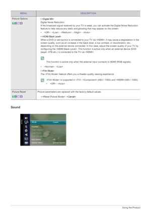 Page 383-5Using the Product
Sound
Picture Options• 
Digital Noise Reduction. 
If the broadcast signal received by your TV is weak, you can activate the Digital Noise Reduction 
feature to help reduce any static and ghosting that may appear on the screen.
•  -  -  -  - 
• 
When a DVD or set-top box is connected to your TV via , it may cause a degradation in the 
screen quality, such as an increase in the black level, a low contrast, or discoloration, etc., 
depending on the external device connected. In this...