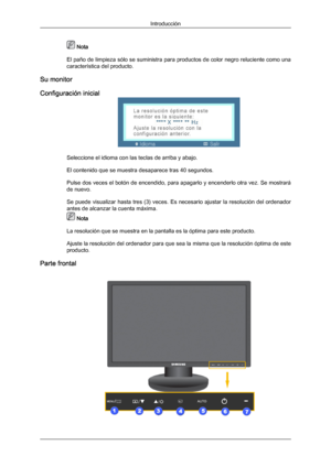 Page 16 Nota
El paño de  limpieza 
sólo se suministra para productos de color negro reluciente como una
característica del producto.
Su monitor
Configuración inicial Seleccione el idioma con las teclas de arriba y abajo.
El contenido que se muestra desaparece tras 40 segundos.
Pulse 
dos veces  el 

botón de encendido, para apagarlo y encenderlo otra vez. Se mostrará
de nuevo.
Se puede visualizar hasta tres (3) veces. Es necesario ajustar la resolución del ordenador
antes de alcanzar la cuenta máxima.  Nota
La...