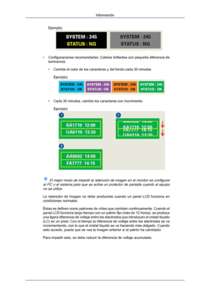 Page 174Ejemplo)
• Configuraciones recomendadas: Colores 
brillantes  con pequeña diferencia de
luminancia
• Cambie el color de los caracteres y del fondo cada 30 minutos
Ejemplo) • Cada 30 minutos, cambie los caracteres con movimiento.
Ejemplo)  
El mejor modo de impedir la retención de imagen en el monitor es configurar
el PC o el sistema para que se active un protector de pantalla cuando el equipo no se utilice.
La  retención  de  imagen  no  debe  producirse  cuando  un  panel  LCD  funciona  en
condiciones...