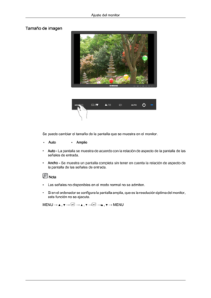 Page 63Tamaño de imagen
Se puede cambiar el tamaño de la pantalla que se muestra en el monitor.
• Auto •Amplio
• Auto - La pantalla se muestra de acuerdo con la relación de aspecto de la pantalla de las
señales de entrada.
• Ancho  - 
Se muestra un pantalla completa sin tener en cuenta la relación de aspecto de
la pantalla de las señales de entrada.  Nota
• Las señales no disponibles en el modo normal no se admiten.
• Si en 

el ordenador se configura la pantalla amplia, que es la resolución óptima del...