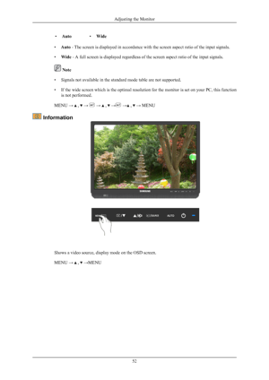Page 53•Auto                •Wide
•Auto - The screen is displayed in accordance with the screen aspect ratio of the input signals.
•Wide  - A full screen is displayed regardless of the screen aspect ratio of the input signals.
 Note
• Signals not available in the standard mode table are not supported.
• If the wide screen which is the optimal resolution for the monitor is set on your PC, this function
is not performed.
MENU → 
 ,  →  →  ,  → → ,  → MENU
  Information
Shows a video source, display mode on the...