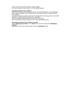 Page 28monitor are the same as the printed or scanned images.  
For more information, refer to Help (F1) in the software program.  
Installing the Natural Color Software 
Insert the CD included with the Samsung monitor into the CD-ROM Drive. The initial Natural 
Color screen will appear. Click on Natural Color in the startup window to install the Natural 
Color software. 
To install the program manually, insert the CD included with the Samsung monitor into the CD-
ROM Drive, click the Windows [Start] button,...