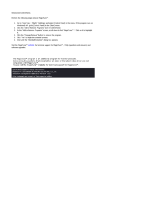 Page 40Windows® Control Panel.  
Perform the following steps remove MagicTune™ . 1. Go to [Task Tray]  [Start]  [Settings] and select [Control Panel] in the menu. If the program runs on  Windows® XP, go to [Control Panel] in the [Start] menu.  
2. Click the Add or Remove Programs icon in Control Panel.  
3. In the Add or Remove Programs screen, scroll down to find MagicTune™ . Click on it to highlight  it.  
4. Click the Change/Remove button to remove the program.  
5. Click Yes to begin the uninstall process....