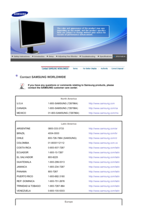 Page 51 
 
 Contact SAMSUNG WORLDWIDE 
 
If you have any questions or comments relating to Samsung products, please 
contact the SAMSUNG customer care center.   
 
 
North America  
U.S.A 1-800-SAMSUNG (7267864) http://www.samsung.com
CANADA 1-800-SAMSUNG (7267864) http://www.samsung.com/ca
MEXICO 01-800-SAMSUNG (7267864) http://www.samsung.com/mx
 
 
Latin America  
ARGENTINE 0800-333-3733 http://www.samsung.com/ar
BRAZIL 4004-0000 http://www.samsung.com/br
CHILE 800-726-7864 (SAMSUNG)...