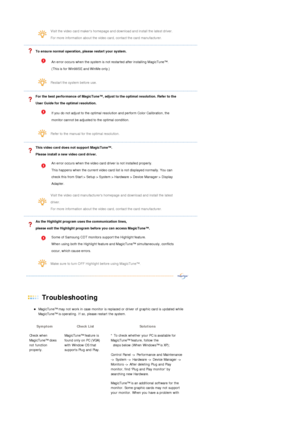 Page 44  
  Visit the video card makers homepage and download and install the latest driver. 
For more information about the video card, contact the card manufacturer. 
  To ensure normal operation, please restart your system. 
   
An error occurs when the system is not restarted after installing MagicTune™.  
(This is for Win98SE and WinMe only.)  
  
  
  
Restart the system before use.  
  
For the best performance of MagicTune™, adjust to the optimal resolution. Refer to the 
User Guide for the optimal...
