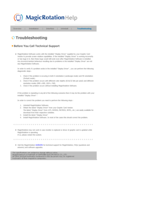 Page 60Overview | Installation | Interface | Uninstall |Troubleshooting 
 
 Troubleshooting 
 Before You Call Technical Support 
 zMagicRotation Software works with the installed Display Driver supplied by your Graphic Card 
Vendor to provide screen rotation capabilities. If the installed Display Driver is working incorrectly 
or has bugs in it, then these bugs would still exist even after MagicRotation Software is installed. 
Any incorrect/random behaviour resulting due to problems in the installed Display...