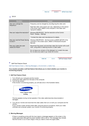 Page 64 
QuestionAnswer 
How can I change the 
frequency?Frequency can be changed by reconfiguring the video card.  
 
Note that video card support can vary, depending on the version 
of the driver used. (Refer to the computer or the video card 
manual for details.) 
How can I adjust the resolution?Windows ME/XP/2000 : Set the resolution at the Control 
Panel→
Display →
Settings.  
 
* Contact the video card manufacturer for details.
How can I set the Power Saving 
function?Windows ME/XP/2000 : Set the function...