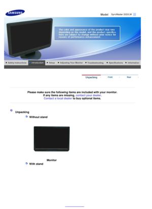 Page 14
 
Model     
 
 
P
le ase  m ake  s u re  t h e f o llo w ing  i t e m s a re  in clu ded  wi th  y o ur m onit o r. 
I f  a n y ite m s a re  m iss in g, co ntac t y o ur d ea ler .  C
on tac t a  l o ca l d ea ler  
t o  bu y o ptio n al it e m s.   
 
 
   
  U
np ack ing 
    W it h ou t s ta n d   
 
M
onit or  
  W it h  s ta n d     S
yn cM aste r 2220LM 