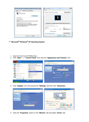 Page 26
   
 
    M i c r o s o ft ®
  W i n d o ws ®
  XP  O p e r a t i n g   S y s t em  
 
1 . I n s e r t   C D   i n t o  t he   CD - R O M   d r i v e r .  
2 . Cli ck  
S t a rt   — >  
C o n t r o l  P a n el   t he n   c l i ck   t he  
A p p e a r a n ce   a nd   Th e m es   I c on .  
 
      
 
3 . Cli ck  
D i s p l ay    i c on   a n d   c hoo s e  t he  
S e t t i n gs   t ab   t hen   c li ck  
A d va n ce d ..  . 
 
      
 
4 . Cli ck  t h e  
P r o p e r t i es    bu tt o n   on  t h e  
M o...