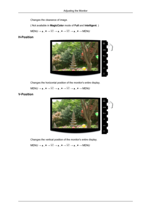 Page 38Changes the clearance of image.
( Not available in 
MagicColor mode of Full and Intelligent. )
MENU →   ,   →   →   ,   →   →   ,   → MENU
H-Position Changes the horizontal position of the monitors entire display.
MENU → 
 ,   →   →   ,   →   →   ,   → MENU
V-Position Changes the vertical position of the monitors entire display.
MENU → 
 ,   →   →   ,   →   →   ,   → MENU
Adjusting the Monitor 