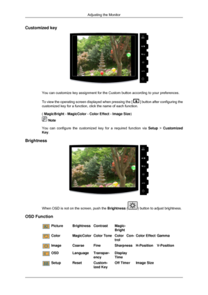 Page 44Customized key
You can customize key assignment for the Custom button according to your\
 preferences.
To view the operating screen displayed when pressing the [ 
 ] button after configuring the
customized key for a function, click the name of each function.
( MagicBright - MagicColor - Color Effect - Image Size)  Note
You can configure the customized key for a required function via  Setup > Customized
Key.
Brightness When OSD is not on the screen, push the Brightness ( ) button to adjust brightness.
OSD...