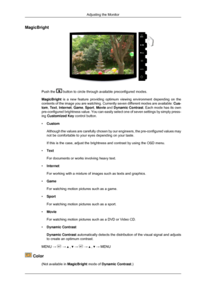 Page 46MagicBright
Push the   button to circle through available preconfigured modes.
MagicBright is a new feature providing optimum viewing environment depending on the\
contents of the image you are watching. Currently seven different modes \
are available:  Cus-
tom,  Text,  Internet,  Game, Sport, Movie and  Dynamic Contrast . Each mode has its own
pre-configured brightness value. You can easily select one of seven sett\
ings by simply press-
ing Customized Key control button.
• Custom
Although the values...