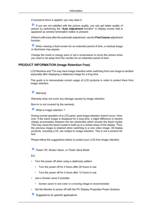 Page 77If excessive force is applied, you may stain it.
 If you are not satisfied with the picture quality, you can get better q\
uality of
picture by performing the  Auto Adjustment function in display screen that is
appeared as window termination button is pressed.
If theres still noise after the automatic adjustment, use the  Fine/Coarse adjustment
function.  When viewing a fixed screen for an extended period of time, a residual \
image
or blurriness may appear.
Change the mode to energy save or set a...