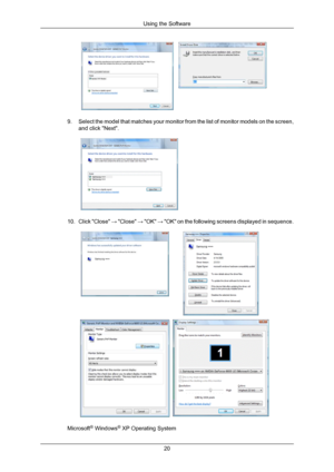 Page 219.
Select the model that matches your monitor from the list of monitor mode\
ls on the screen,
and click Next.  
10. Click Close  → Close → OK → OK on the following screens displayed in sequence. Microsoft
®
 Windows ®
 XP Operating System Using the Software
20 