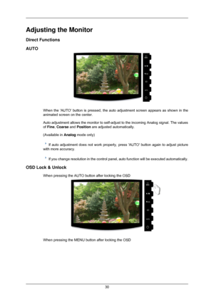 Page 31Adjusting the Monitor
Direct Functions
AUTO
When the AUTO button is pressed, the auto adjustment screen appears as\
 shown in the
animated screen on the center.
Auto adjustment allows the monitor to self-adjust to the incoming Analog\
 signal. The values
of Fine, Coarse and Position are adjusted automatically.
(Available in 
Analog mode only) If auto adjustment does not work properly, press AUTO button again to \
adjust picture
with more accuracy. If you change resolution in the control panel, auto...