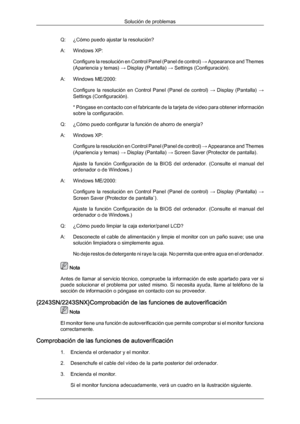 Page 136Q: ¿Cómo puedo ajustar la resolución?
A:
Windows XP:
Configure  la 
resolución 
en Control Panel (Panel de control)  → Appearance and Themes
(Apariencia y temas)  → Display (Pantalla) → Settings (Configuración).
A: Windows ME/2000: Configure  la  resolución  en  Control  Panel  (Panel  de  control)  →  Display  (Pantalla) →
Settings (Configuración).
* Póngase en contacto con el fabricante de la tarjeta de vídeo para obtener información
sobre la configuración.
Q: ¿Cómo puedo configurar la función de...