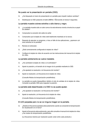 Page 139No puedo ver la presentación en pantalla (OSD).
Q: ¿Ha bloqueado el menú de presentación en pantalla para impedir realizar cambios?
A: Desbloquee la OSD pulsando el botón [MENU / 
] durante al menos 5 segundos.
La pantalla muestra colores extraños o sólo blanco y negro.
Q: ¿La 
pantalla 
muestra sólo un color como si la estuviéramos viendo a través de un papel
de celofán?
A: Compruebe la conexión del cable de señal.
A: Compruebe que la tarjeta de vídeo esté totalmente insertada en la ranura.
Q: Después...