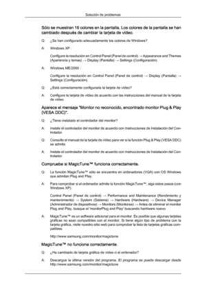 Page 140Sólo se muestran 16 colores en la pantalla. Los colores de la pantalla se han
cambiado después de cambiar la tarjeta de vídeo.
Q: ¿Se han configurado adecuadamente los colores de Windows?
A: Windows XP :
Configure  la 
resolución en Control Panel (Panel de control)  → Appearance and Themes
(Apariencia y temas)  → Display (Pantalla) → Settings (Configuración).
A: Windows ME/2000 : Configure  la  resolución  en  Control  Panel  (Panel  de  control)  →  Display  (Pantalla) →
Settings (Configuración).
Q:...