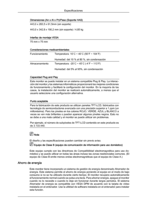 Page 153Dimensiones (An x Al x Pr)/Peso (Soporte HAS)
443,0 x 283,5 x 61,5mm (sin soporte)
443,0 x 342,8 x 190,2 mm (sin soporte) / 4,85 kg
Interfaz de montaje VESA
75 mm x 75 mm
Consideraciones medioambientales
Funcionamiento
Temperatura: 10
˚C ~ 40˚C (50˚F ~ 104˚F)
Humedad: del 10 % al 80 %, sin condensación Almacenamiento Temperatura: -20˚C ~ 45˚C (-4˚F ~ 113˚F)
Humedad: del 5% al 95%, sin condensación
Capacidad Plug and Play Este monitor se puede instalar en un sistema compatible Plug & Play. La interac-...