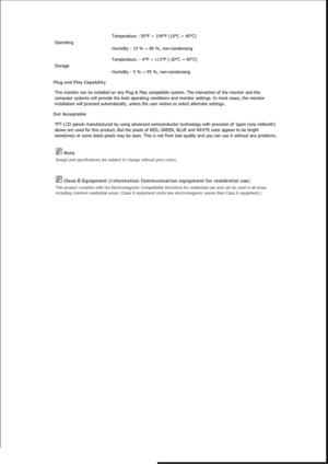 Page 163 Note 
Design and specifications are subject to change without prior notice. 
 Class B Equipment (Information Communication equipment for residential use) 
This product complies with the Electromagnetic Compatibility Directives for residential use and can be used in all areas 
including common residential areas. (Class B equipment emits less electromagnetic waves than Class A equipment.) 
Operating  Temperature : 50°F ~ 104°F (10°C ~ 40°C) 
Humidity : 10 % ~ 80 %, non-condensing 
Storage  Temperature :...