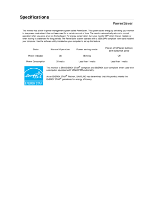 Page 234Specifications 
PowerSaver 
This monitor has a built-in power management system called PowerSaver. This system saves energy by switching your monitor
to low-power mode when it has not been used for a certain amount of time. The monitor automatically returns to normal 
operation when you press a key on the keyboard. For energy conservation, turn your monitor OFF when it is not needed, or 
when leaving it unattended for long periods. The PowerSaver system operates with a VESA DPM compliant video card...