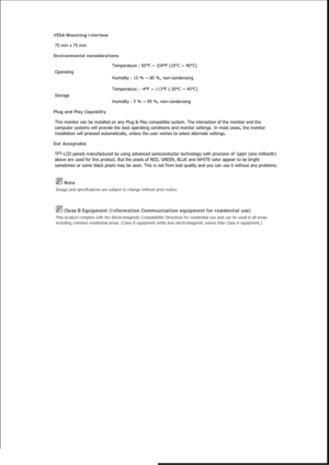 Page 334 Note 
Design and specifications are subject to change without prior notice. 
 Class B Equipment (Information Communication equipment for residential use) 
This product complies with the Electromagnetic Compatibility Directives for residential use and can be used in all areas 
including common residential areas. (Class B equipment emits less electromagnetic waves than Class A equipment.) 
VESA Mounting Interface 
75 mm x 75 mm  
Environmental considerations 
Operating  Temperature : 50°F ~ 104°F (10°C ~...