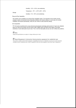 Page 430 Note 
Design and specifications are subject to change without prior notice. 
 Class B Equipment (Information Communication equipment for residential use) 
This product complies with the Electromagnetic Compatibility Directives for residential use and can be used in all areas 
including common residential areas. (Class B equipment emits less electromagnetic waves than Class A equipment.) 
Humidity : 10 % ~ 80 %, non-condensing 
Storage  Temperature : -4°F ~ 113°F (-20°C ~ 45°C) 
Humidity : 5 % ~ 95 %,...