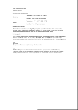 Page 442 Note 
Design and specifications are subject to change without prior notice. 
 Class B Equipment (Information Communication equipment for residential use) 
This product complies with the Electromagnetic Compatibility Directives for residential use and can be used in all areas 
including common residential areas. (Class B equipment emits less electromagnetic waves than Class A equipment.) 
VESA Mounting Interface 
100 mm x 100 mm  
Environmental considerations 
Operating  Temperature : 50°F ~ 104°F (10°C...