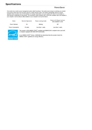 Page 487Specifications 
PowerSaver 
This monitor has a built-in power management system called PowerSaver. This system saves energy by switching your monitor 
to low-power mode when it has not been used for a certain amount of time. The monitor automatically returns to normal 
operation when you press a key on the keyboard. For energy cons ervation, turn your monitor OFF when it is not needed, or 
when leaving it unattended for long period s. The PowerSaver system operates with a VESA DPM compliant video card...