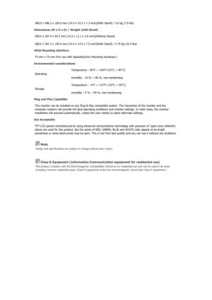 Page 63 Note 
Design and specifications are subject to change without prior notice. 
 Class B Equipment (Information Communication equipment for residential use) 
This product complies with the Electromagnetic Compatibility Directives for residential use and can be used in all areas 
including common residential areas. (C lass B equipment emits less electromag netic waves than Class A equipment.) 
368.0 x 386.2 x 185.0 mm (14.5 x 15.2 x 7.3 inch)(With Stand) / 3.6 kg (7.9 lbs) 
Dimensions (W x H x D) / Weight...