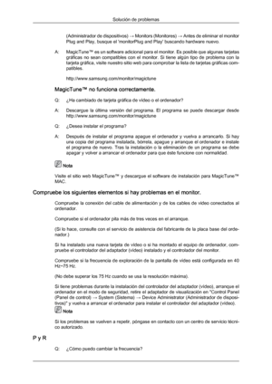 Page 129(Administrador de dispositivos) 
→ 
Monitors  (Monitores) 
→
  Antes de eliminar el monitor
Plug and Play, busque el 'monitorPlug and Play' buscando hardware nuevo.
A: MagicTune™ es un software adicional para el monitor. Es posible que algunas tarjetas gráficas  no  sean  compatibles  con  el  monitor.  Si  tiene  algún  tipo  de  problema  con  la
tarjeta gráfica, visite nuestro sitio web para comprobar la lista de tarjetas gráficas com-
patibles.
http://www.samsung.com/monitor/magictune...