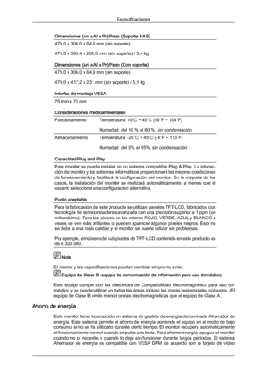 Page 156Dimensiones (An x Al x Pr)/Peso (Soporte HAS)
479,0 x 306,0 x 64,9 mm (sin soporte)
479,0 x 363,4 x 200,0 mm (sin soporte) / 5,4 kg
Dimensiones (An x Al x Pr)/Peso (Con soporte)
479,0 x 306,0 x 64,9 mm (sin soporte)
479,0 x 417,2 x 231 mm (sin soporte) / 5,1 kg
Interfaz de montaje VESA
75 mm x 75 mm
Consideraciones medioambientales
Funcionamiento
Temperatura: 10
˚C ~ 40˚C (50˚F ~ 104˚F)
Humedad: del 10 % al 80 %, sin condensación Almacenamiento Temperatura: -20˚C ~ 45˚C (-4˚F ~ 113˚F)
Humedad: del 5% al...