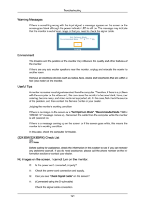 Page 122Warning Messages
If there is 
something wrong with the input signal, a message appears on the screen or the
screen goes blank although the power indicator LED is still on. The message may indicate
that the monitor is out of scan range or that you need to check the signal cable. Environment
The location  and 

the position of the monitor may influence the quality and other features of
the monitor.
If  there  are  any  sub  woofer  speakers  near  the  monitor,  unplug  and  relocate  the  woofer  to...