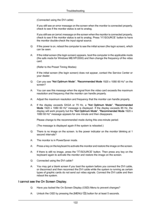 Page 123(Connected using the DVI cable)
If 
you  still 
see an error message on the screen when the monitor is connected properly,
check to see if the monitor status is set to analog.
If you still see an (error) message on the screen when the monitor is connected properly,
check to see if the monitor status is set to analog. Press ‘ /SOURCE’ button to have
the monitor double-check the input signal source.
Q: If the  power 

is on, reboot the computer to see the initial screen (the login screen), which
can be...