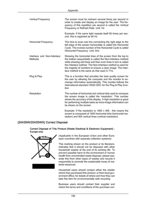 Page 167Vertical Frequency
The 
screen  must 
be  redrawn  several  times  per  second  in
order to create and display an image for the user. The fre-
quency  of  this  repetition  per  second  is  called  the  Vertical
Frequency or Refresh Rate. Unit: Hz
Example:  If  the  same  light  repeats  itself  60  times  per  sec-
ond, this is regarded as 60 Hz.
Horizontal Frequency The time to scan one line connecting the right edge to the left edge of the screen horizontally is called the Horizontal
Cycle. The...