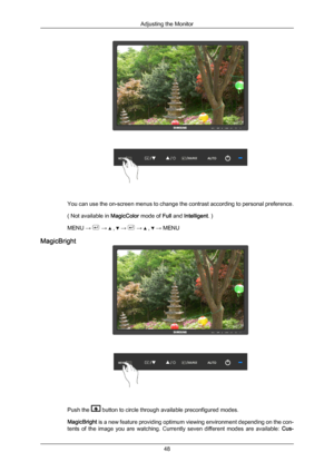 Page 49You can use the on-screen menus to change the contrast according to personal preference.
( Not available in 
MagicColor mode of Full and Intelligent. )
MENU →   →   ,   →   →   ,   → MENU
MagicBright Push the   button to circle through available preconfigured modes.
MagicBright is  a 
new feature providing optimum viewing environment depending on the con-
tents  of  the  image  you  are  watching.  Currently  seven  different  modes  are  available:  Cus-
Adjusting the Monitor
48
Downloaded from...