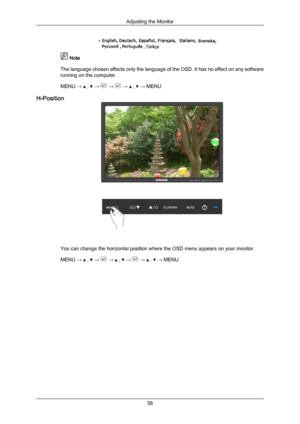 Page 59 Note
The  language 
chosen 
affects only the language of the OSD. It has no effect on any software
running on the computer.
MENU →   ,   →   →   →   ,   → MENU
H-Position You can change the horizontal position where the OSD menu appears on your monitor.
MENU → 
 ,   →   →   ,   →   →   ,   → MENU
Adjusting the Monitor
58
Downloaded from ManualMonitor.com Manual± 